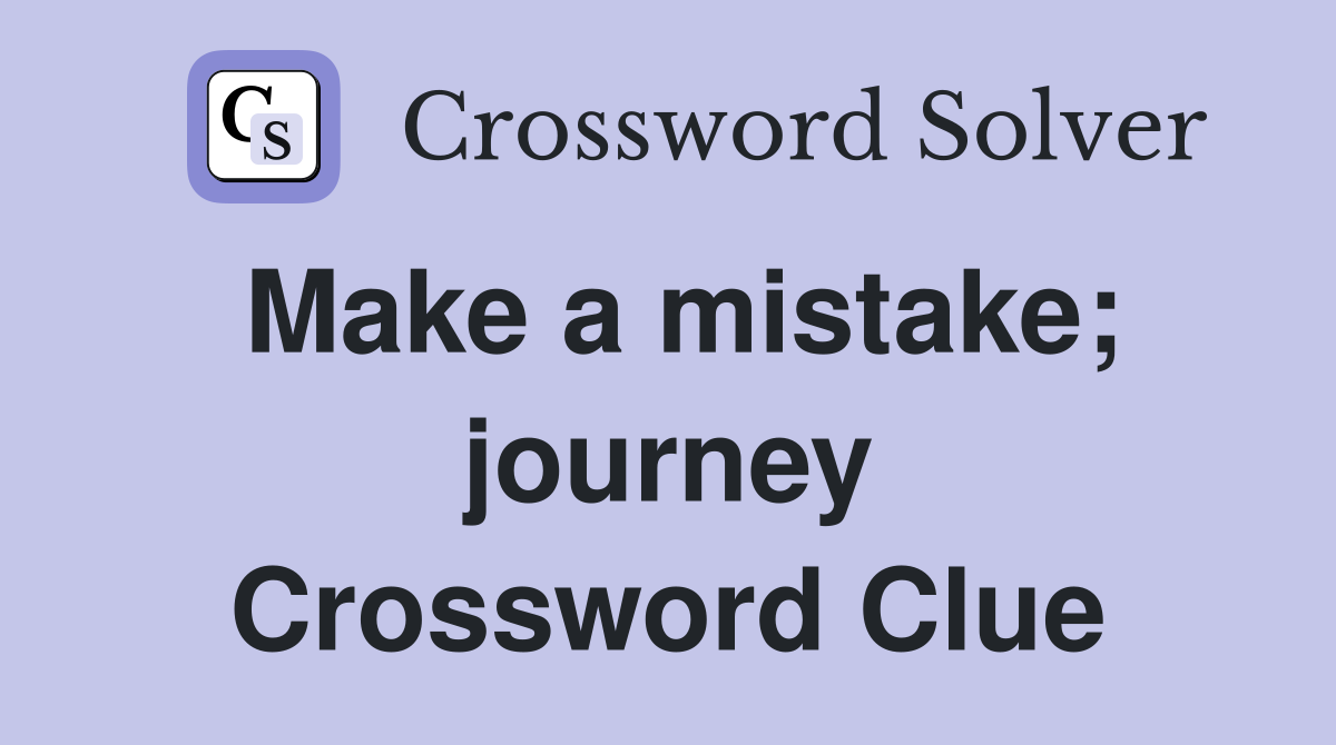 Make a mistake; journey Crossword Clue