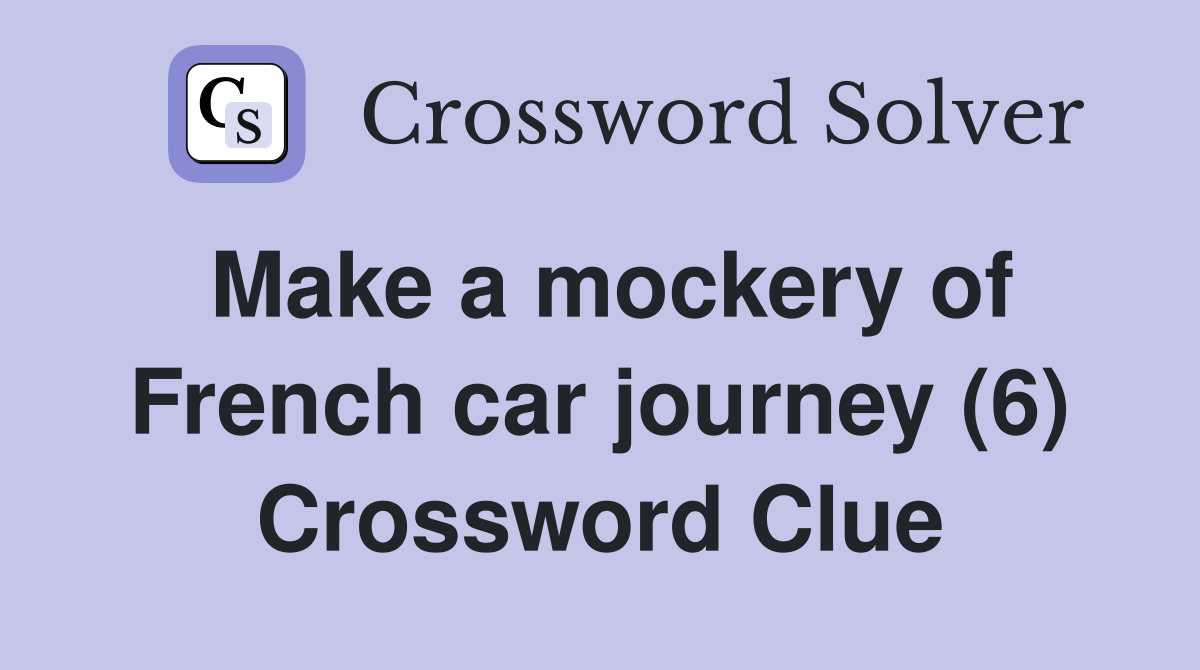 Make a mockery of French car journey (6) Crossword Clue