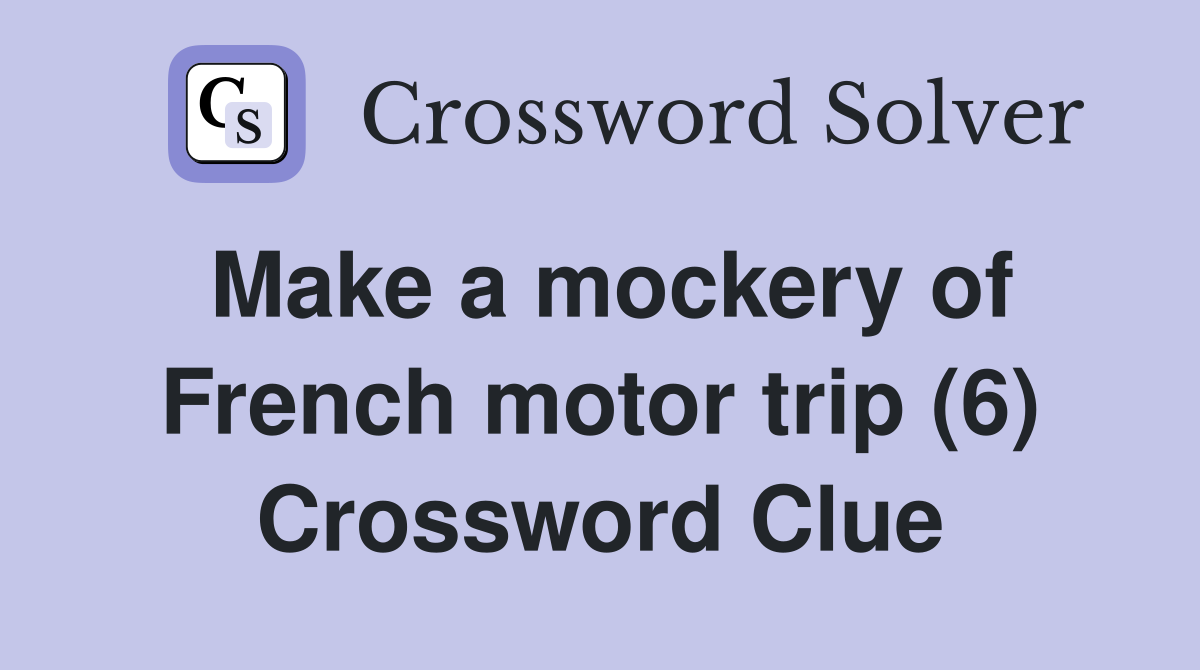 Make a mockery of French motor trip (6) Crossword Clue
