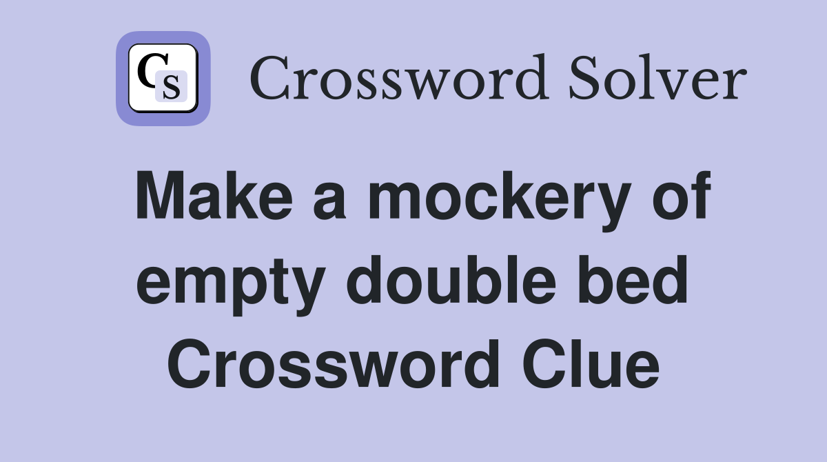 Make a mockery of empty double bed Crossword Clue
