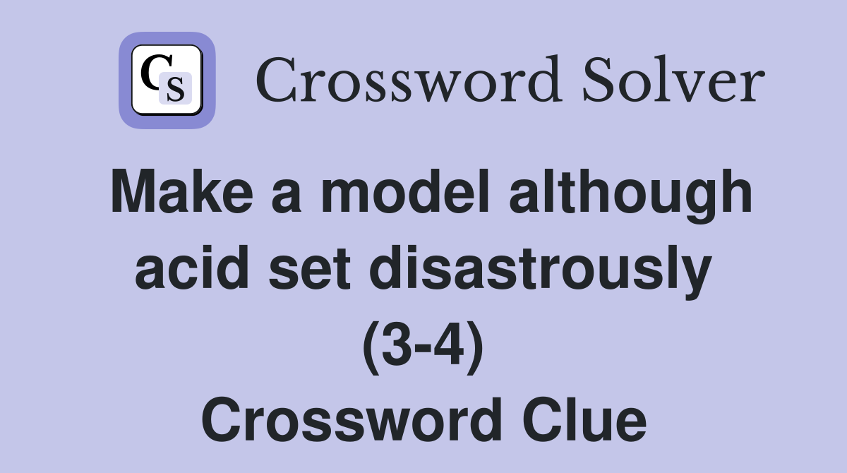 Make a model although acid set disastrously (3-4) Crossword Clue