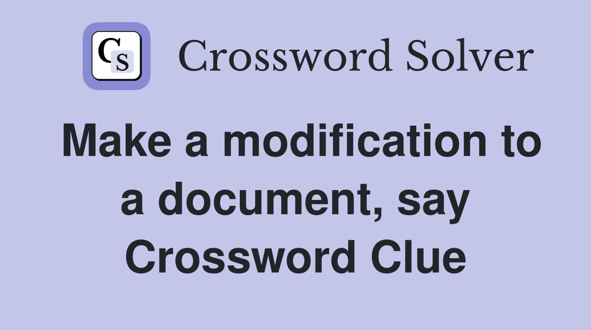 Make a modification to a document, say Crossword Clue