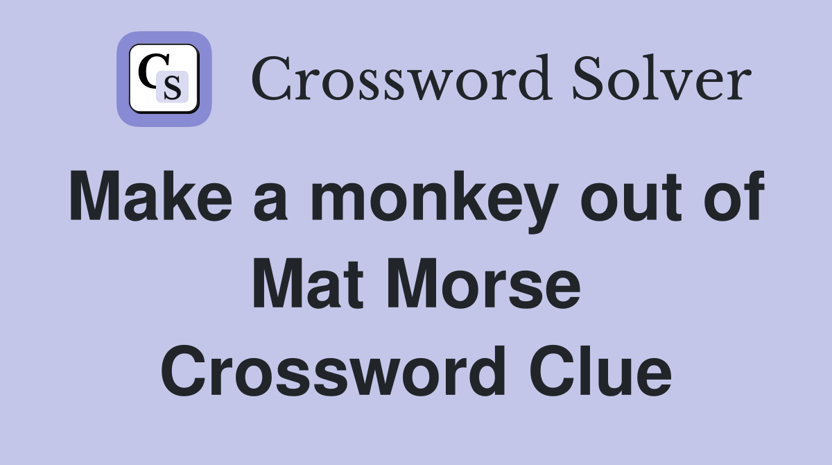 Make a monkey out of  Mat Morse Crossword Clue