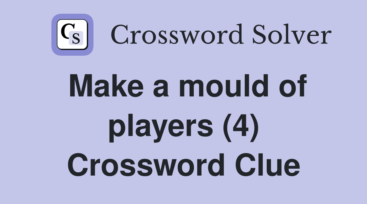 Make a mould of players (4) Crossword Clue