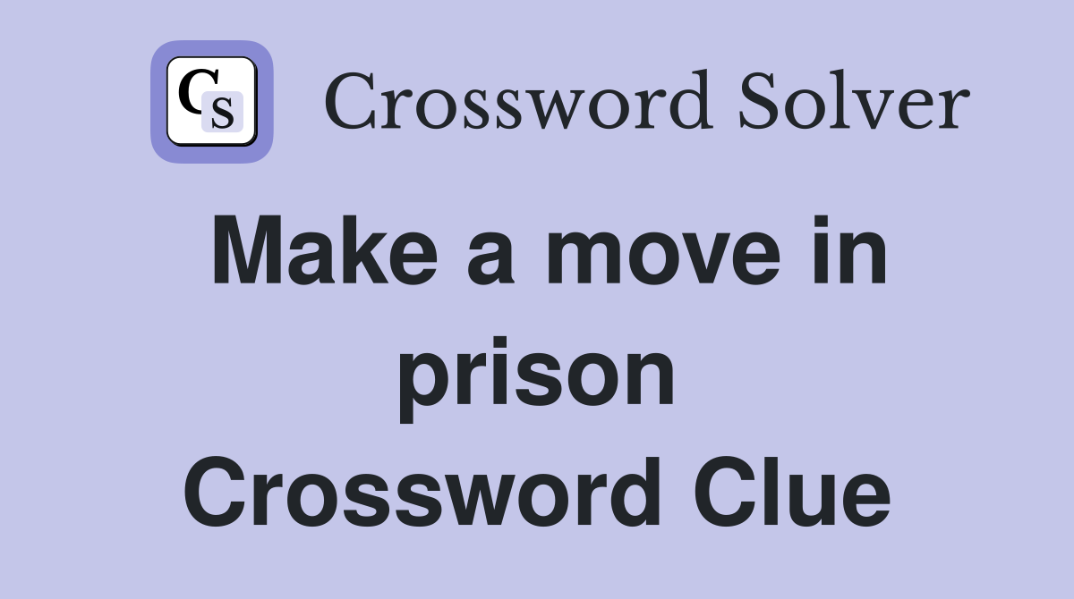 Make a move in prison Crossword Clue