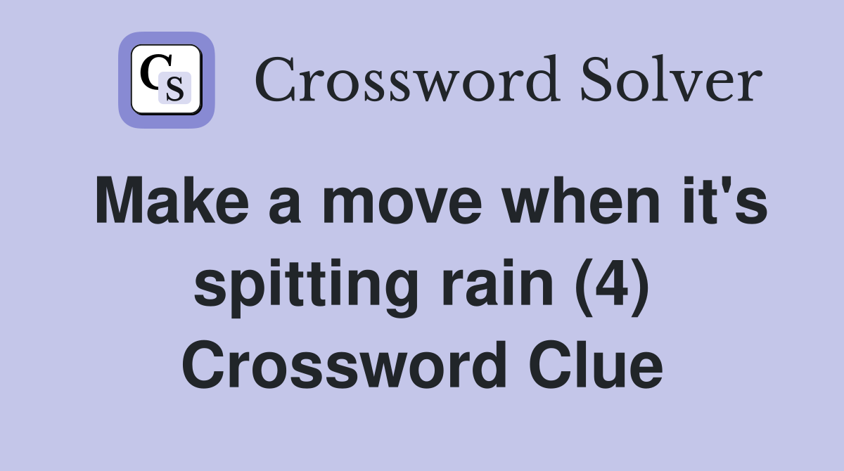 Make a move when it's spitting rain (4) Crossword Clue