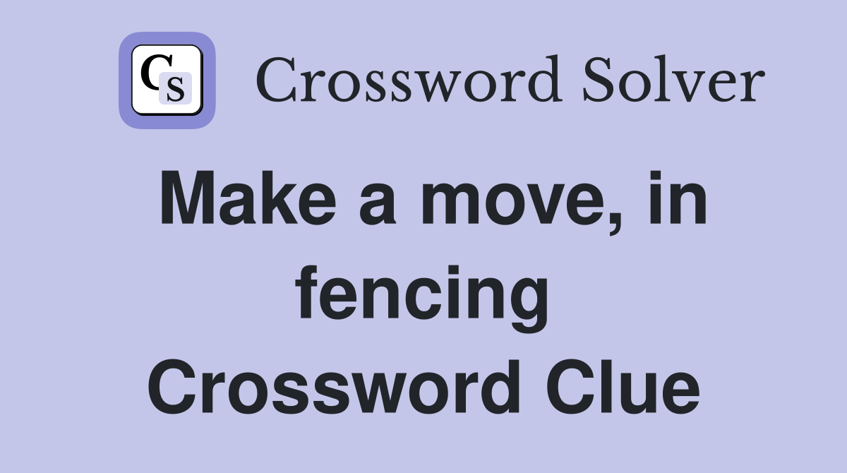 Make a move, in fencing Crossword Clue