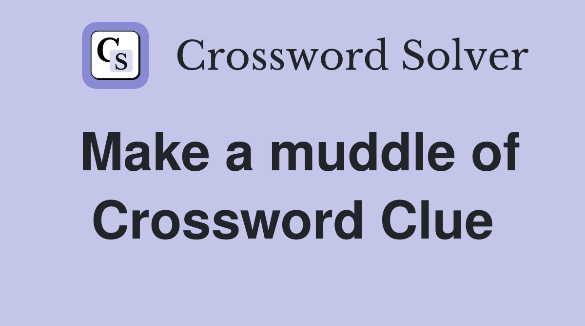 Make a muddle of Crossword Clue