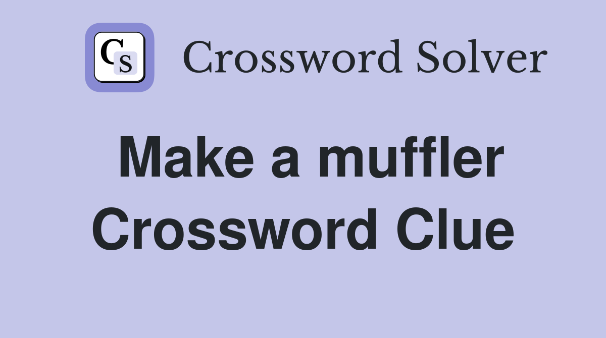Make a muffler Crossword Clue