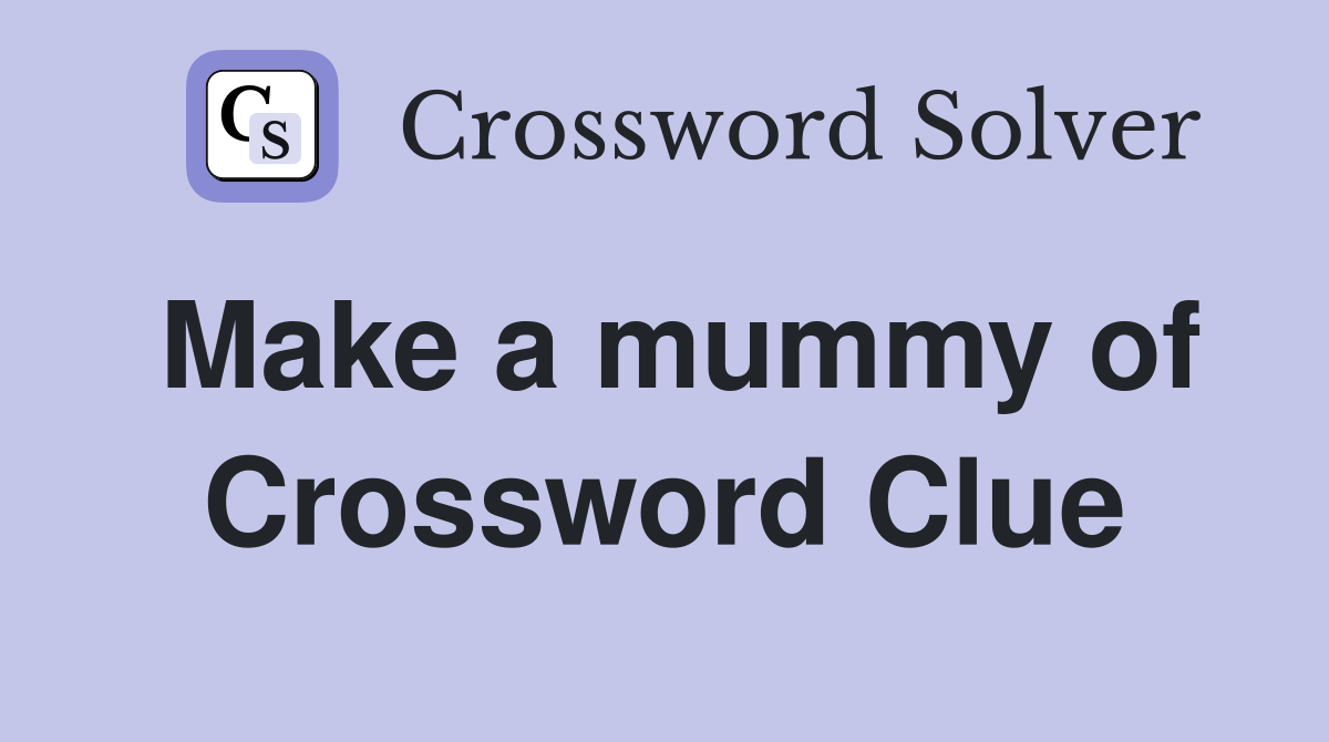 Make a mummy of Crossword Clue