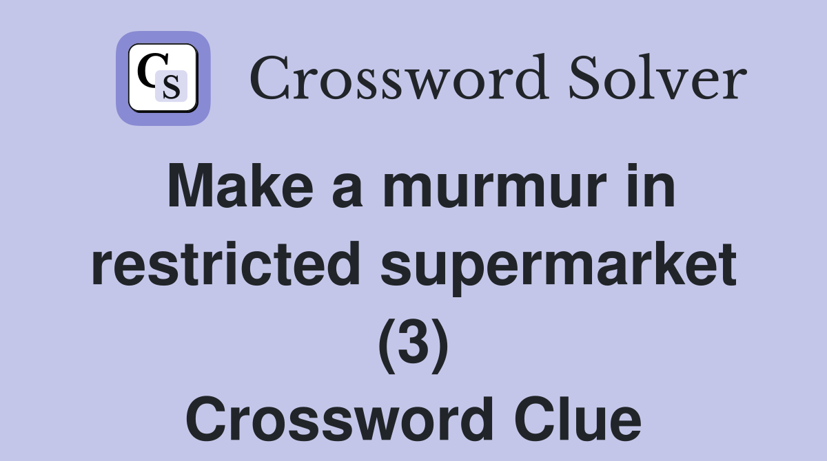 Make a murmur in restricted supermarket (3) Crossword Clue