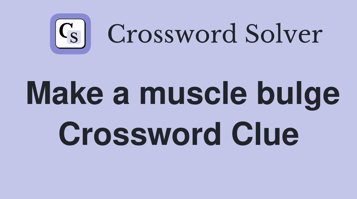 Make a muscle bulge Crossword Clue