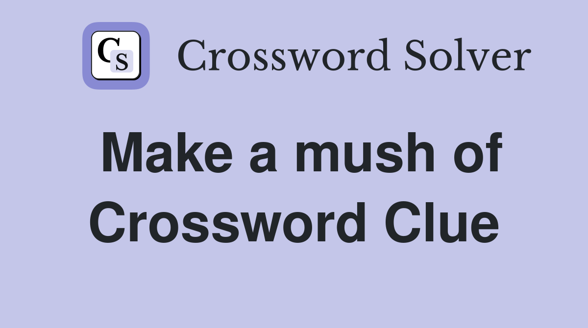 Make a mush of Crossword Clue
