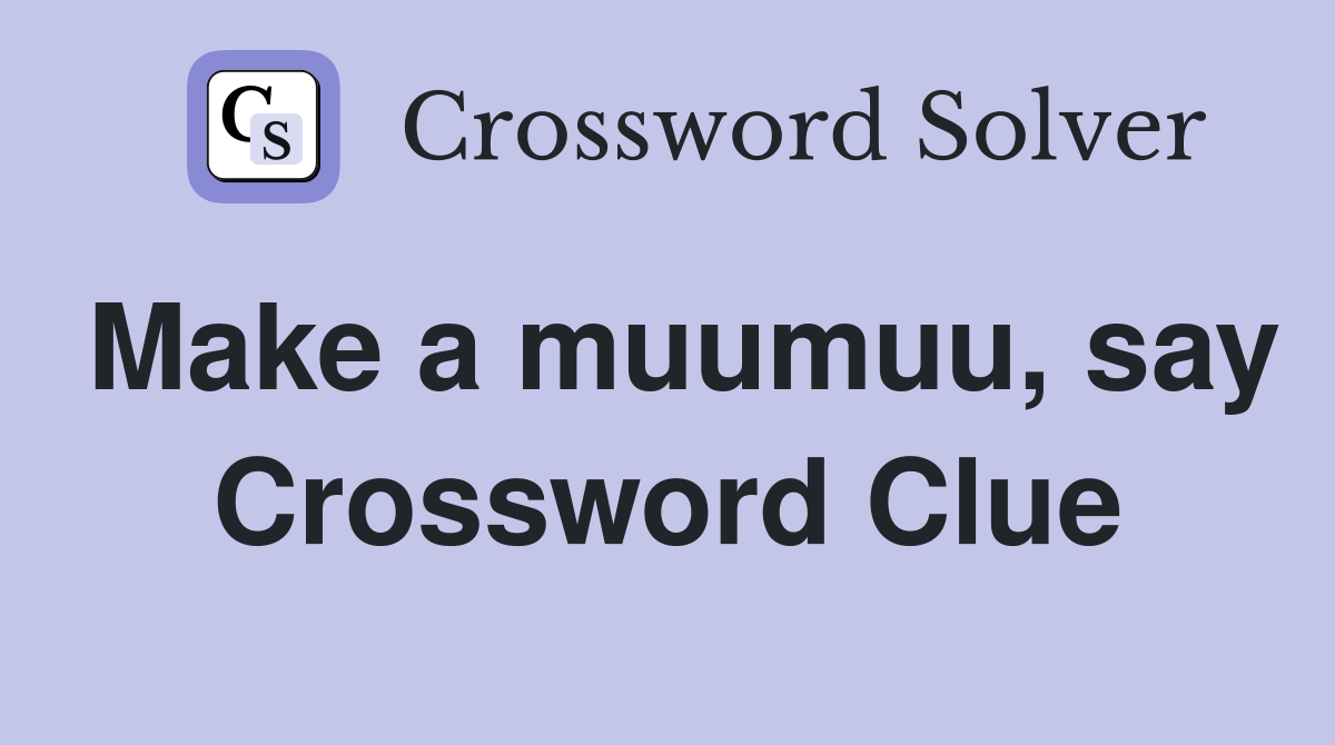 Make a muumuu, say Crossword Clue