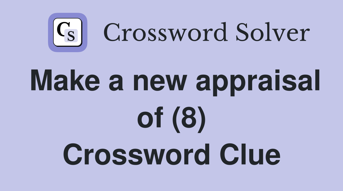 Make a new appraisal of (8) Crossword Clue