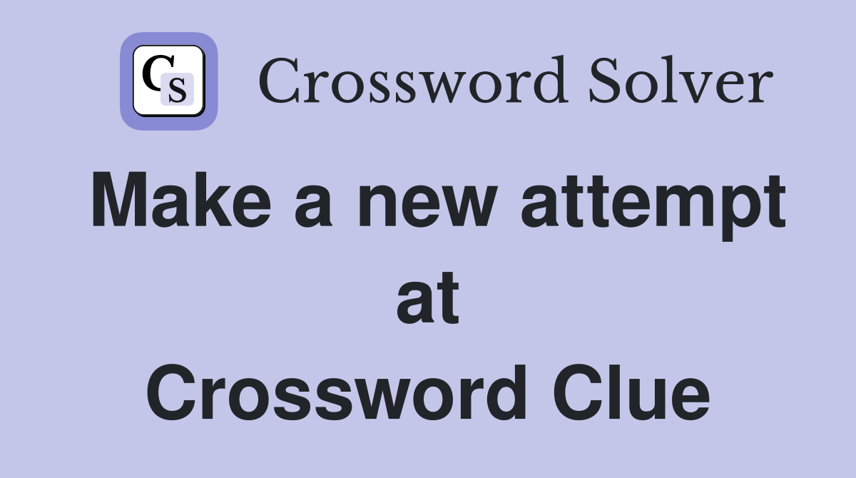 Make a new attempt at Crossword Clue