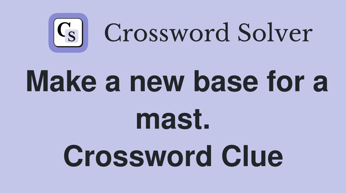 Make a new base for a mast. Crossword Clue
