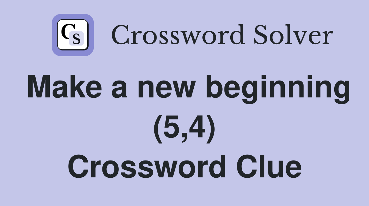 Make a new beginning (5,4) Crossword Clue