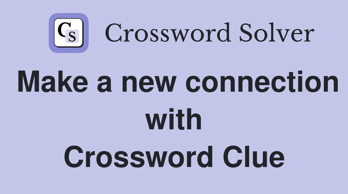 Make a new connection with Crossword Clue