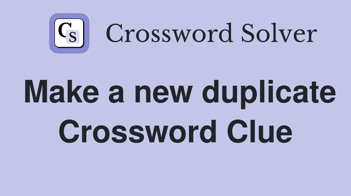 Make a new duplicate Crossword Clue