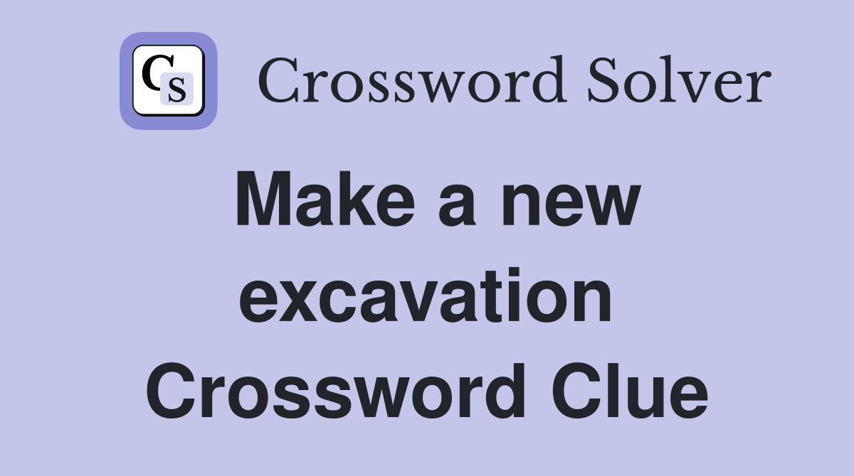 Make a new excavation Crossword Clue