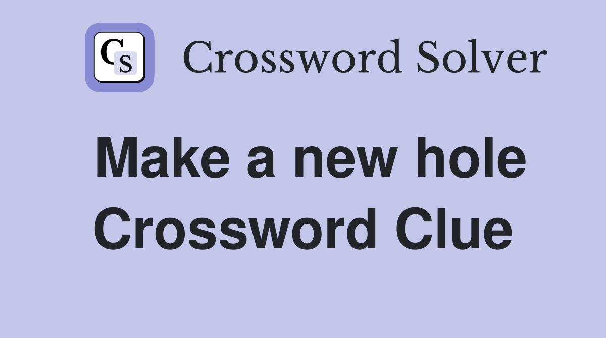 Make a new hole Crossword Clue