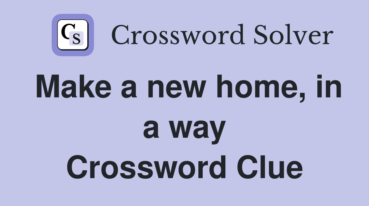 Make a new home, in a way Crossword Clue
