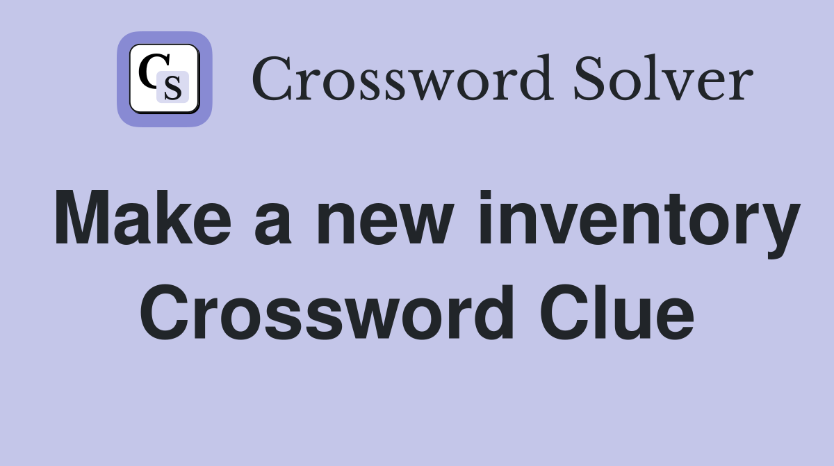 Make a new inventory Crossword Clue