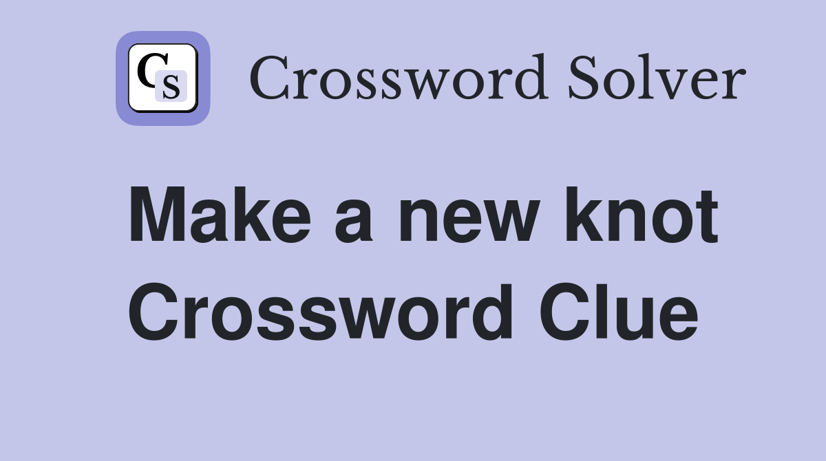 Make a new knot Crossword Clue