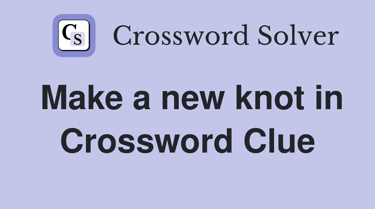 Make a new knot in Crossword Clue