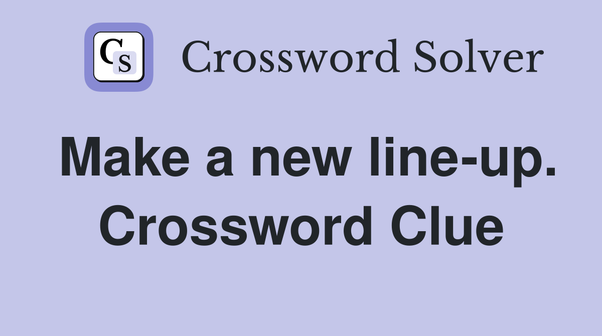 Make a new line-up. Crossword Clue