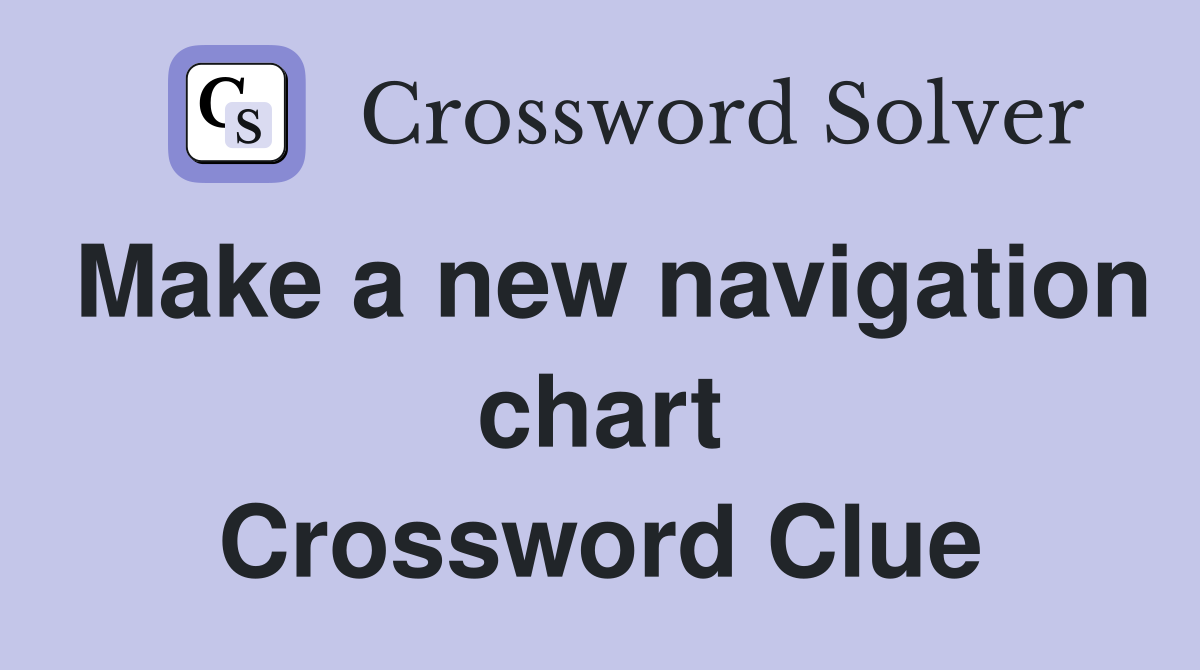 Make a new navigation chart Crossword Clue