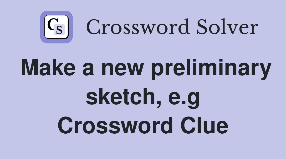 Make a new preliminary sketch, e.g Crossword Clue