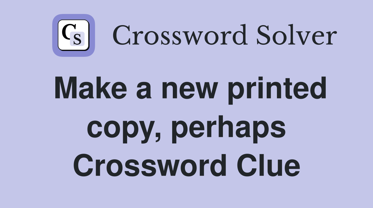 Make a new printed copy, perhaps Crossword Clue