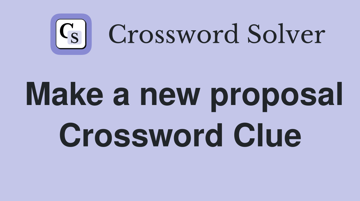 Make a new proposal Crossword Clue