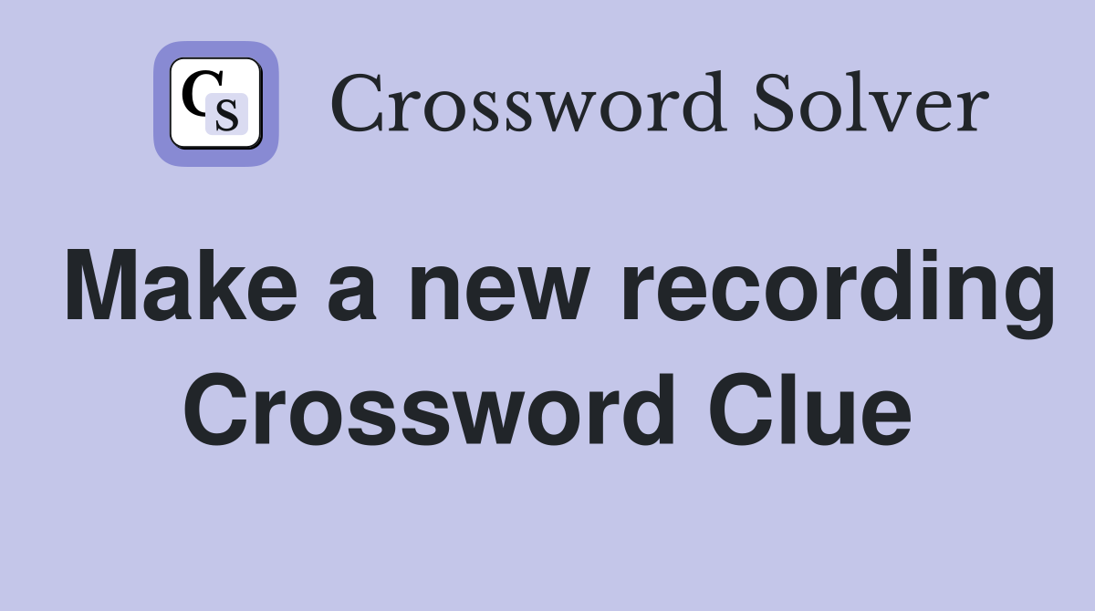 Make a new recording Crossword Clue