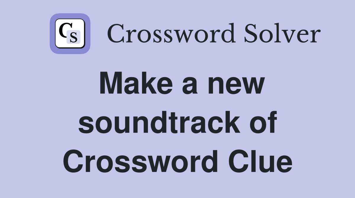 Make a new soundtrack of Crossword Clue