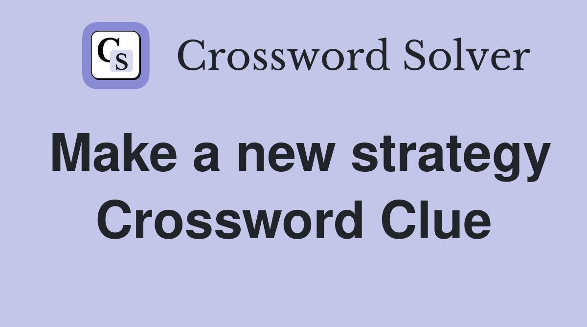 Make a new strategy Crossword Clue