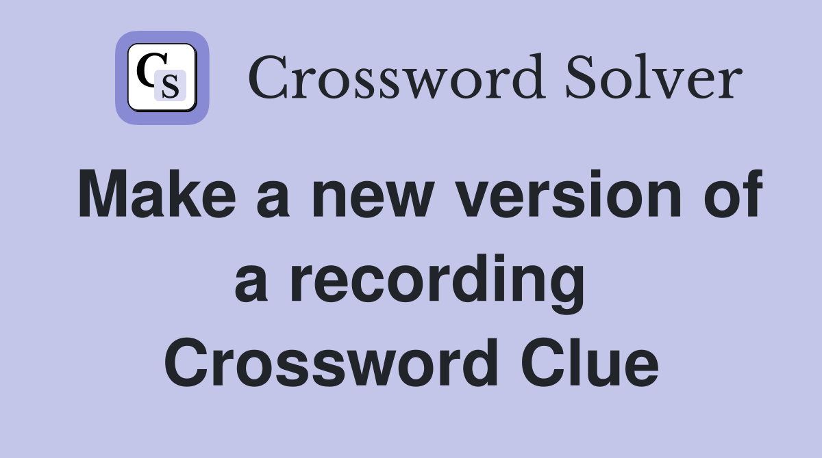 Make a new version of a recording Crossword Clue