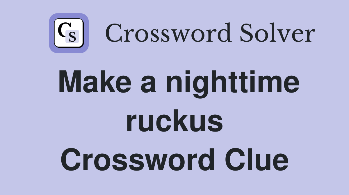 Make a nighttime ruckus Crossword Clue