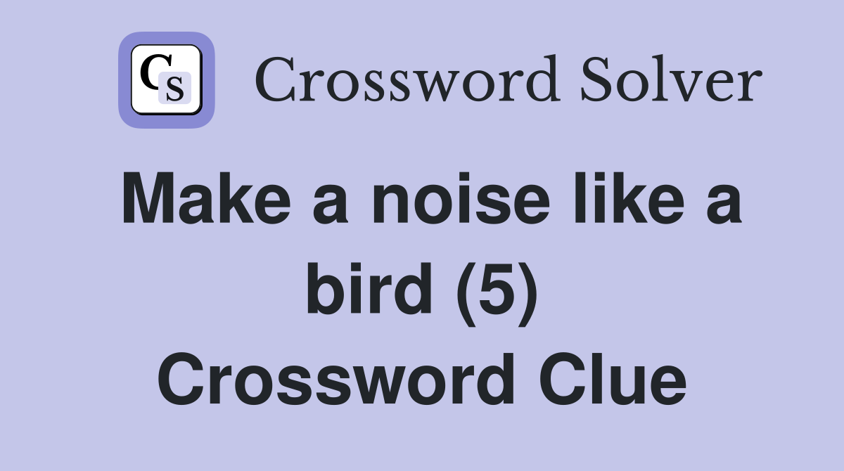 Make a noise like a bird (5) Crossword Clue