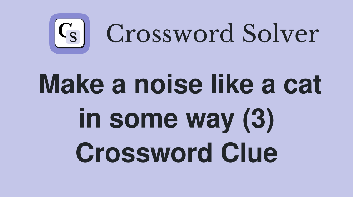 Make a noise like a cat in some way (3) Crossword Clue
