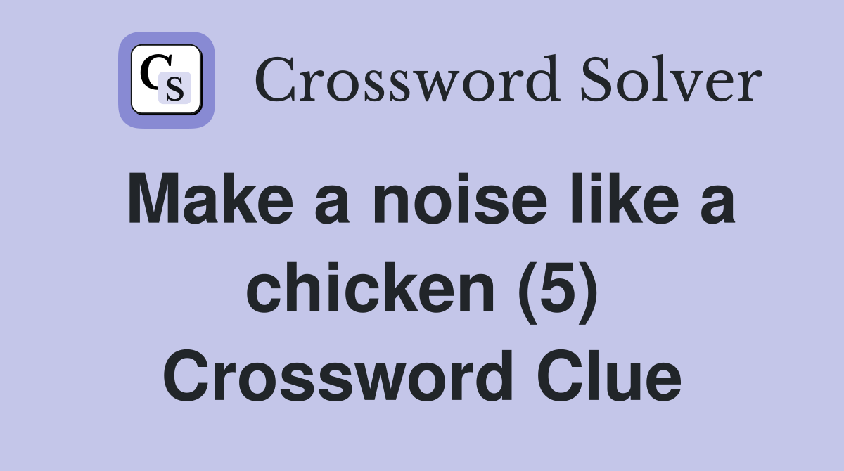 Make a noise like a chicken (5) Crossword Clue