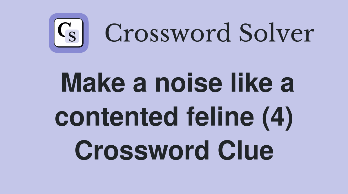 Make a noise like a contented feline (4) Crossword Clue