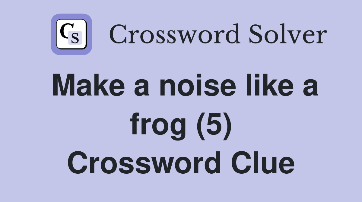 Make a noise like a frog (5) Crossword Clue
