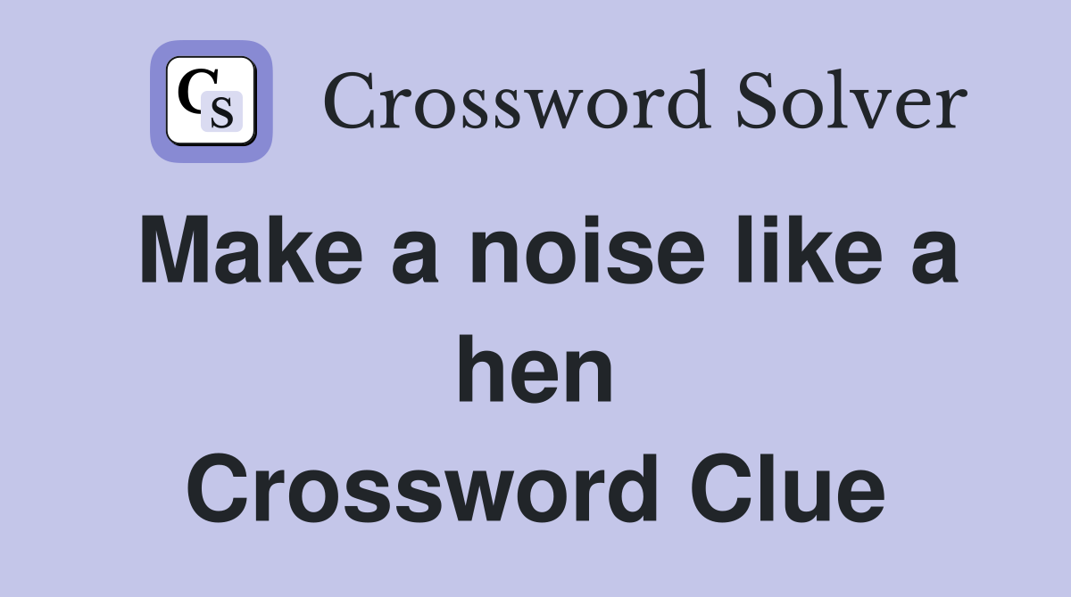 Make a noise like a hen Crossword Clue