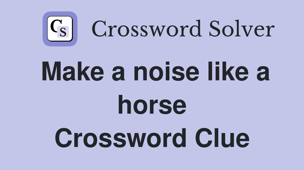 Make a noise like a horse Crossword Clue
