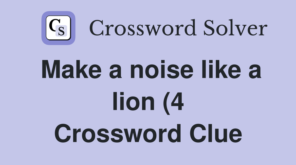 Make a noise like a lion (4) Crossword Clue Answers Crossword Solver Make a noise like a lion (4) Crossword Clue Answers Crossword Solver