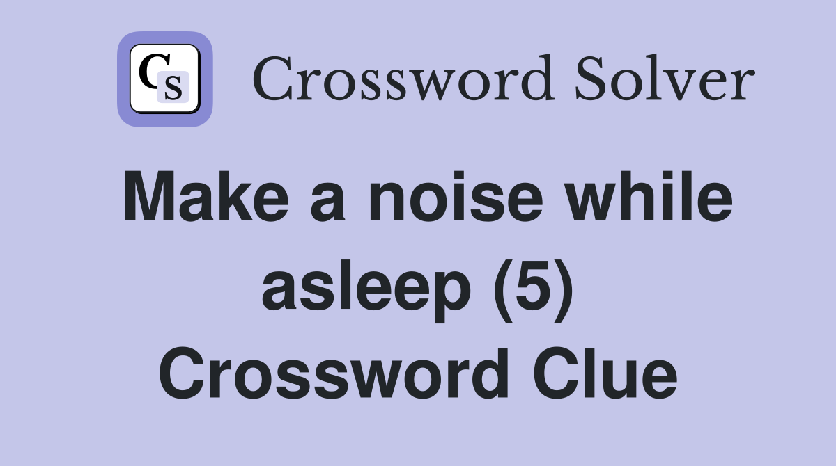 Make a noise while asleep (5) Crossword Clue