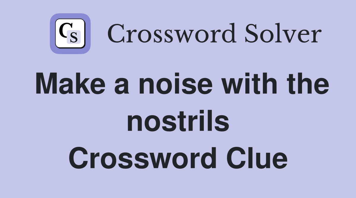 Make a noise with the nostrils Crossword Clue